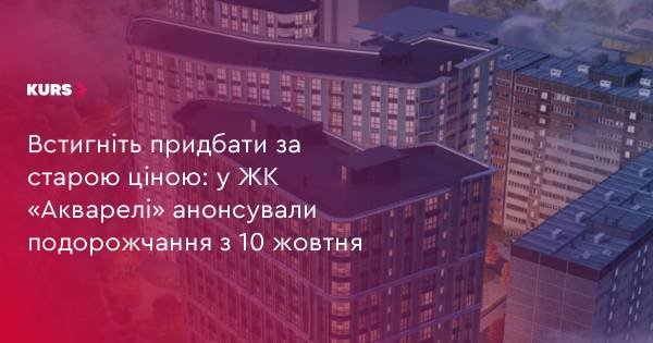 ЖК «Акварелі» підвищить ціни на квартири з 10 жовтня
